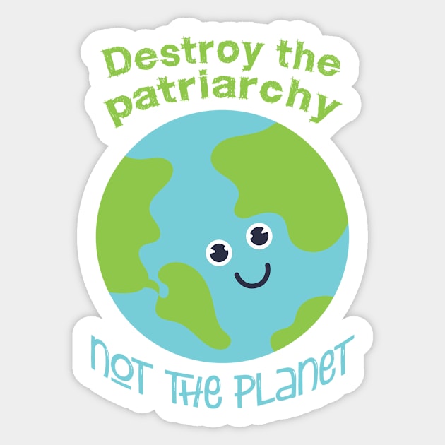 Destroy the patriarchy - not the planet Sticker by incurablehippie